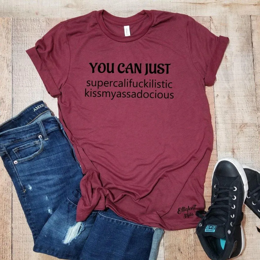 You Can Just Supercalifuckilistic Kissmyassadocious Adult Humor Explicit Graphic Tee Shirt