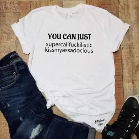 You Can Just Supercalifuckilistic Kissmyassadocious Adult Humor Explicit Graphic Tee Shirt